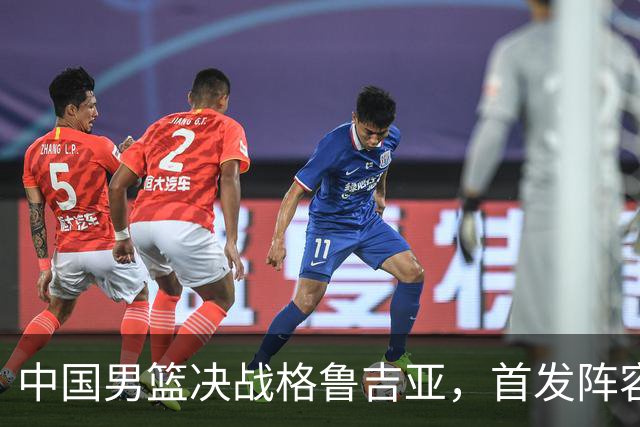 中国男篮决战格鲁吉亚，首发阵容大调整，高诗岩重磅回归又稳了