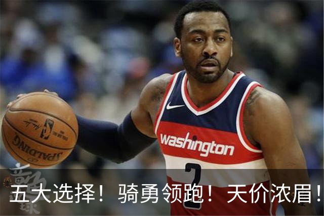 五大选择！骑勇领跑！天价浓眉！欧文换哈登？谁值得？